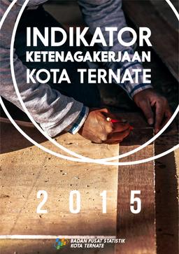 Indikator Ketenagakerjaan Kota Ternate 2015